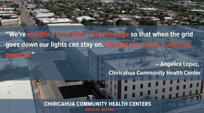 Chiricahua Community Health Centers in Douglas, Arizona, experiences over 30 power outages a year and is using the tax credits for a resilient solar and battery storage project.